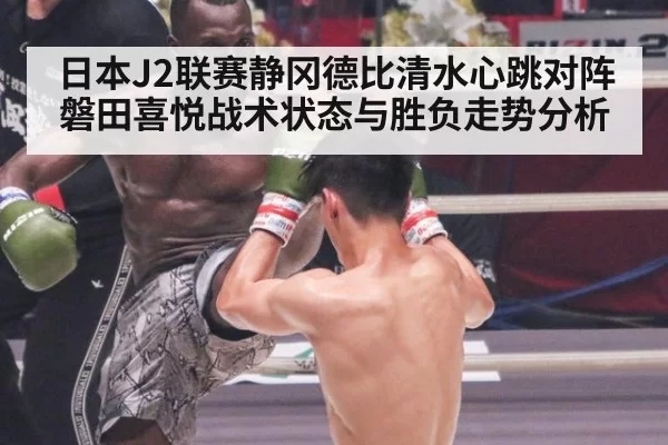 日本J2联赛静冈德比清水心跳对阵磐田喜悦战术状态与胜负走势分析
